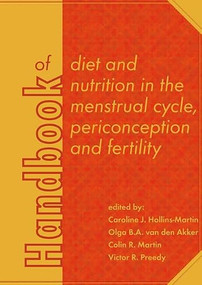Handbook of diet and nutrition in the menstrual cycle, periconception and fertility by Caroline J. Hollins Martin, Olga B.A. van den Akker, Colin R. Martin, Victor R. Preedy, 9789086862122
