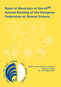 Book of Abstracts of the 64th Annual Meeting of the European Association for Animal Production (Nantes, France, 26 - 30 August 2013) by Scientific Committee, 9789086862283