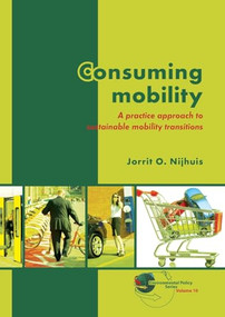 Consuming mobility (A practice approach to sustainable mobility transitions) by Jorrit O. Nijhuis, 9789086862429