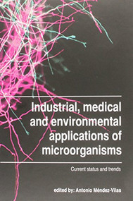 Industrial, medical and environmental applications of microorganisms (Current status and trends) by Antonio Méndez-Vilas, 9789086862436