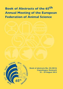Book of Abstracts of the 65th Annual Meeting of the European Association for Animal Production (Copenhagen, Denmark, 25 - 28 August 2014) by EAAP scientific committee, 9789086862481