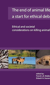 The end of animal life: a start for ethical debate (Ethical and societal considerations on killing animals) by Franck L.B. Meijboom, Elsbeth N. Stassen, 9789086862603