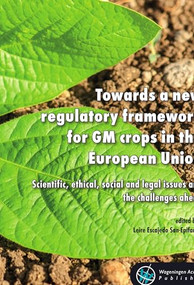Towards a new regulatory framework for GM crops in the European Union (Scientific, ethical, social and legal issues and the challenges ahead) by Escajedo San-Epifanio Escajedo San-Epifanio, 9789086863020