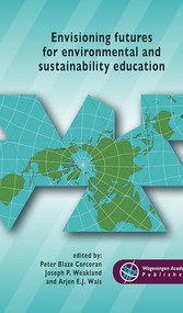 Envisioning futures for environmental and sustainability education by Peter Blaze Corcoran, Joseph P. Weakland, Arjen E.J. Wals, 9789086863037