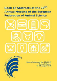 Book of Abstracts of the 70th Annual Meeting of the European Federation of Animal Science (Ghent, Belgium, 26-30 August 2019) by Scientific Committee, 9789086863396