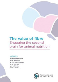 The value of fibre (Engaging the second brain for animal nutrition) by G. González-Ortiz, M.R. Bedford, K.E. Bach Knudsen, C.M. Courtin, H.L. Classen, 9789086863426