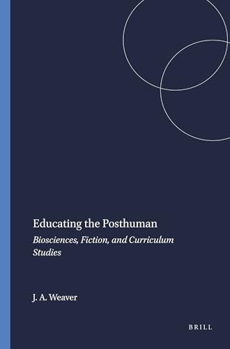 Educating the Posthuman (Biosciences, Fiction, and Curriculum Studies) by John A. Weaver, 9789460910944
