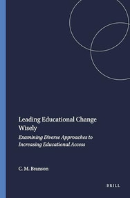 Leading Educational Change Wisely (Examining Diverse Approaches to Increasing Educational Access) by Christopher M. Branson, 9789460912559