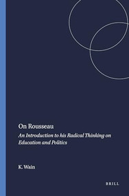 On Rousseau (An Introduction to his Radical Thinking on Education and Politics) by Kenneth Wain, 9789460913846