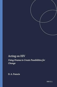Acting on HIV (Using Drama to Create Possibilities for Change) by Dennis A. Francis, 9789460915932