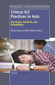Critical ELT Practices in Asia (Key Issues, Practices, and Possibilities) by Kiwan Sung, Rod Pederson, 9789460917967