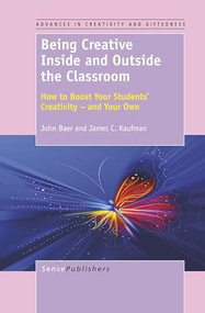Being Creative Inside and Outside the Classroom (How to Boost Your Students' Creativity - and Your Own) by John Baer, James C. Kaufman, 9789460918391