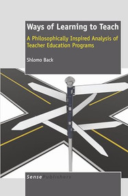 Ways of Learning To Teach (A Philosophically Inspired Analysis of Teacher Education Programs) by Shlomo Back, 9789460918513