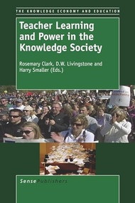 Teacher Learning and Power in the Knowledge Society by Rosemary Clark, D.W. Livingstone, Harry Smaller, 9789460919725