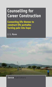 Counselling for Career Construction (Connecting life themes to construct life portraits: Turning pain into hope) by Kobus Maree, 9789462092716