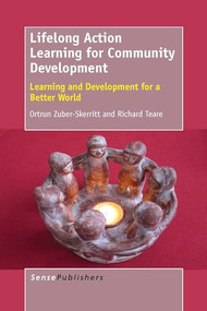 Lifelong Action Learning for Community Development (Learning and Development for a Better World) by Richard Teare, Ortrun Zuber-Skerritt, 9789462093881