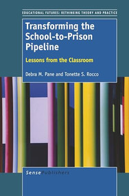Transforming the School-to-Prison Pipeline (Lessons from the Classroom) by Debra M. Pane, Tonette S. Rocco, 9789462094482