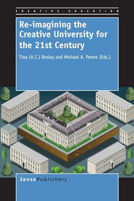 Re-imagining the Creative University for the 21st Century by Tina (A.C.) Besley, Michael A. Peters, 9789462094574