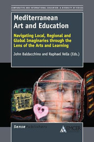 Mediterranean Art and Education (Navigating Local, Regional and Global Imaginaries through the Lens of the Arts and Learning) by John Baldacchino, Raphael Vella, 9789462094604