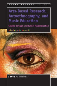 Arts-Based Research, Autoethnography, and Music Education (Singing through a Culture of Marginalization) by Miroslav Pavle Manovski, 9789462095144