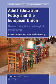 Adult Education Policy and the European Union: Theoretical and Methodological Perspectives by Marcella Milana, John Holford, 9789462095472