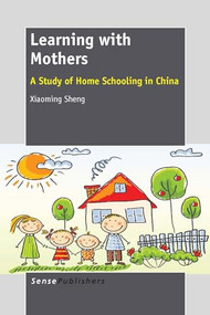 Learning with Mothers (A Study of Home Schooling in China) by Xiaoming Sheng, 9789462096011
