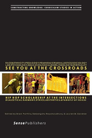 See You at the Crossroads: Hip Hop Scholarship at the Intersections (Dialectical Harmony, Ethics, Aesthetics, and Panoply of Voices) by Brad Porfilio, Debangshu Roychoudhury, Lauren M. Gardner, 9789462096738
