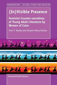 (In)Visible Presence (Feminist Counter-narratives of Young Adult Literature by Women) by Traci P. Baxley, Genyne Henry Boston, 9789462096882
