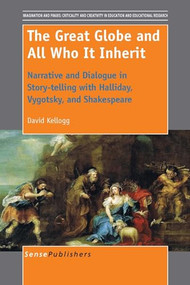 The Great Globe and All Who It Inherit (Narrative and Dialogue in Story-telling with Halliday, Vygotsky, and Shakespeare) by David Kellogg, 9789462097247