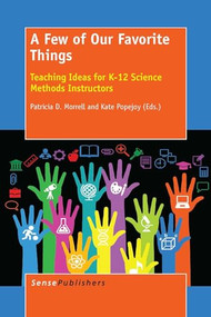 A Few of Our Favorite Things (Teaching Ideas for K-12 Science Methods Instructors) by Patricia D. Morrell, Kate Popejoy, 9789462097780
