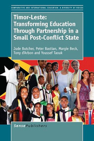 Timor-Leste: Transforming Education Through Partnership in a Small Post-Conflict State by Jude Butcher, Peter Bastian, Margie Beck, Tony d'Arbon, Youssef Taouk, 9789462098831
