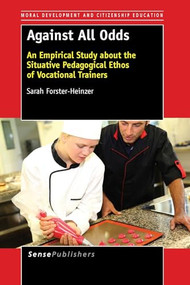 Against All Odds (An Empirical Study about the Situative Pedagogical Ethos of Vocational Trainers) by Sarah Forster-Heinzer, 9789462099401