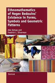 Ethnomathematics of Negev Bedouins' Existence in Forms, Symbols and Geometric Patterns by Ada Katsap, Fredrick L. Silverman, 9789462099494