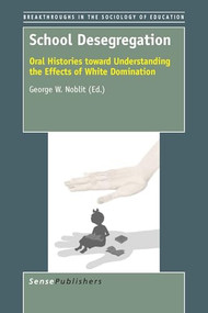 School Desegregation (Oral Histories toward Understanding the Effects of White Domination) by George W. Noblit, 9789462099647
