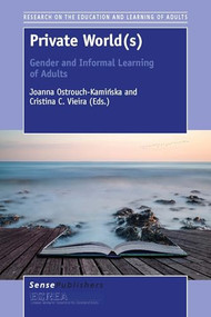 Private World(s): Gender and Informal Learning of Adults by Joanna Ostrouch-Kamińska, Cristina C. Vieira, 9789462099708