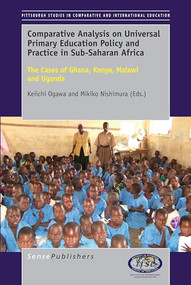 Comparative Analysis on Universal Primary Education Policy and Practice in Sub-Saharan Africa (The Cases of Ghana, Kenya, Malawi and Uganda) by Keiichi Ogawa, Mikiko Nishimura, 9789463000246