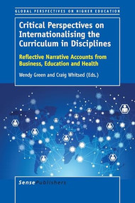 Critical Perspectives on Internationalising the Curriculum in Disciplines (Reflective Narrative Accounts from Business, Education and Health) by Wendy Green, Craig Whitsed, 9789463000840