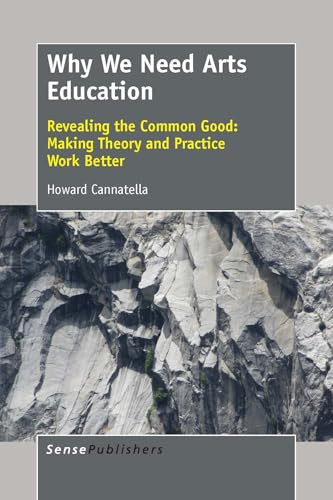 Why We Need Arts Education (Revealing the Common Good: Making Theory and Practice Work Better) by Howard Cannatella, 9789463000932
