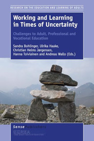 Working and Learning in Times of Uncertainty: Challenges to Adult, Professional and Vocational Education by Sandra Bohlinger, Ulrika Haake, Christian Helms Jørgensen, Hanna Toiviainen, Andreas Wallo, 9789463002431