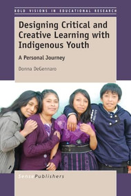 Designing Critical and Creative Learning with Indigenous Youth (A Personal Journey) by Donna DeGennaro, 9789463003063