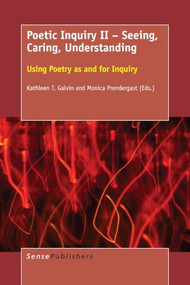 Poetic Inquiry II - Seeing, Caring, Understanding (Using Poetry as and for Inquiry) by Kathleen T. Galvin, Monica Prendergast, 9789463003155