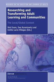 Researching and Transforming Adult Learning and Communities: The Local/Global Context by ESREA Beneficiary, Rob Evans, Ewa Kurantowicz, Emilio Lucio-Villegas, 9789463003575