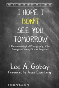 I Hope I Don't See You Tomorrow (A Phenomenological Ethnography of the Passages Academy School Program) by Lee A. Gabay, 9789463003759
