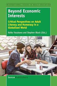 Beyond Economic Interests (Critical Perspectives on Adult Literacy and Numeracy in a Globalised World) by Keiko Yasukawa, Stephen Black, 9789463004435