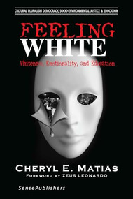 Feeling White (Whiteness, Emotionality, and Education) by Cheryl E. Matias, 9789463004497