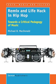 Remix and Life Hack in Hip Hop (Towards a Critical Pedagogy of Music) by Michael B. MacDonald, 9789463004992