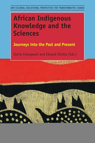 African Indigenous Knowledge and the Sciences (Journeys into the Past and Present) by Gloria Emeagwali, Edward Shizha, 9789463005142