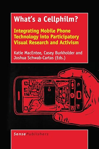 What's a Cellphilm? (Integrating Mobile Phone Technology into Participatory Visual Research and Activism) by Katie MacEntee, Casey Burkholder, Joshua Schwab-Cartas, 9789463005722