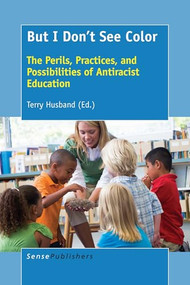 But I Don't See Color (The Perils, Practices, and Possibilities of Antiracist Education) by Terry Husband, 9789463005845