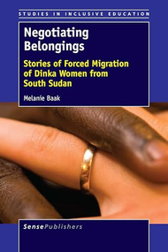 Negotiating Belongings (Stories of Forced Migration of Dinka Women from South Sudan) by Melanie Baak, 9789463005876